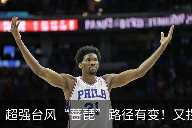 超强台风“蔷琵”路径有变！又拐弯了！